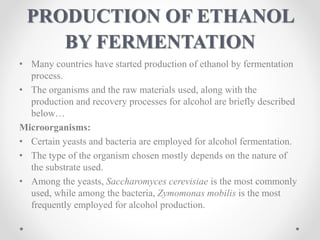 PRODUCTION OF ETHANOL
BY FERMENTATION
• Many countries have started production of ethanol by fermentation
process.
• The o...