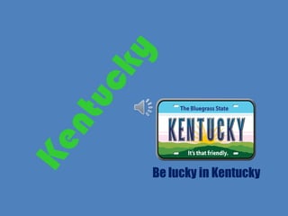 Be lucky in Kentucky
 