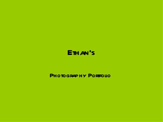 Ethan’s

Photography Portfolio
 