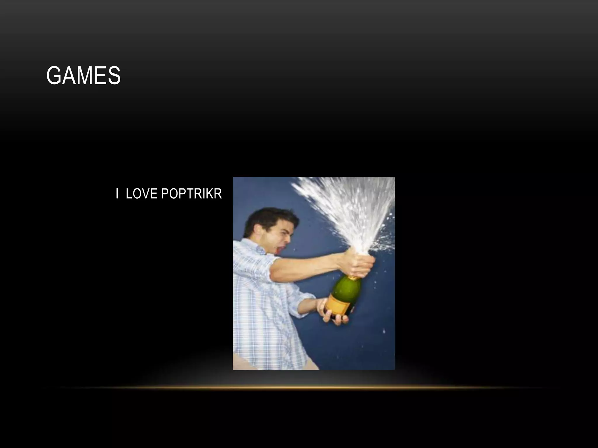 GAMES



    I LOVE POPTRIKR
 