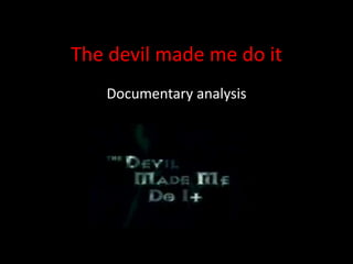 The devil made me do it
Documentary analysis
 