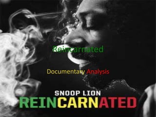 Reincarnated
Documentary Analysis
 