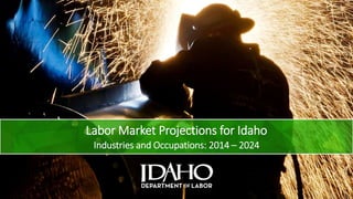 Labor Market Projections for Idaho
Industries and Occupations: 2014 – 2024
 
