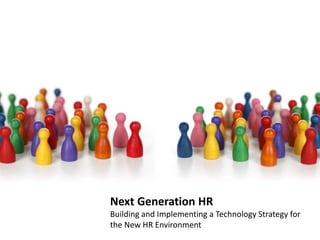 Next Generation HR  Building and Implementing a Technology Strategy for the New HR Environment  