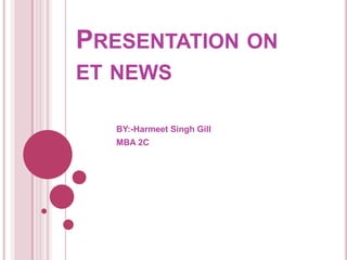 Presentation on et news BY:-Harmeet Singh Gill MBA 2C 
