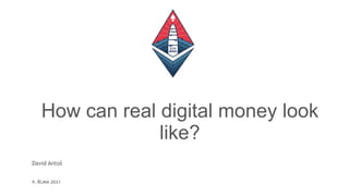 9. ŘÍJNA 2021
David Antoš
How can real digital money look
like?
 