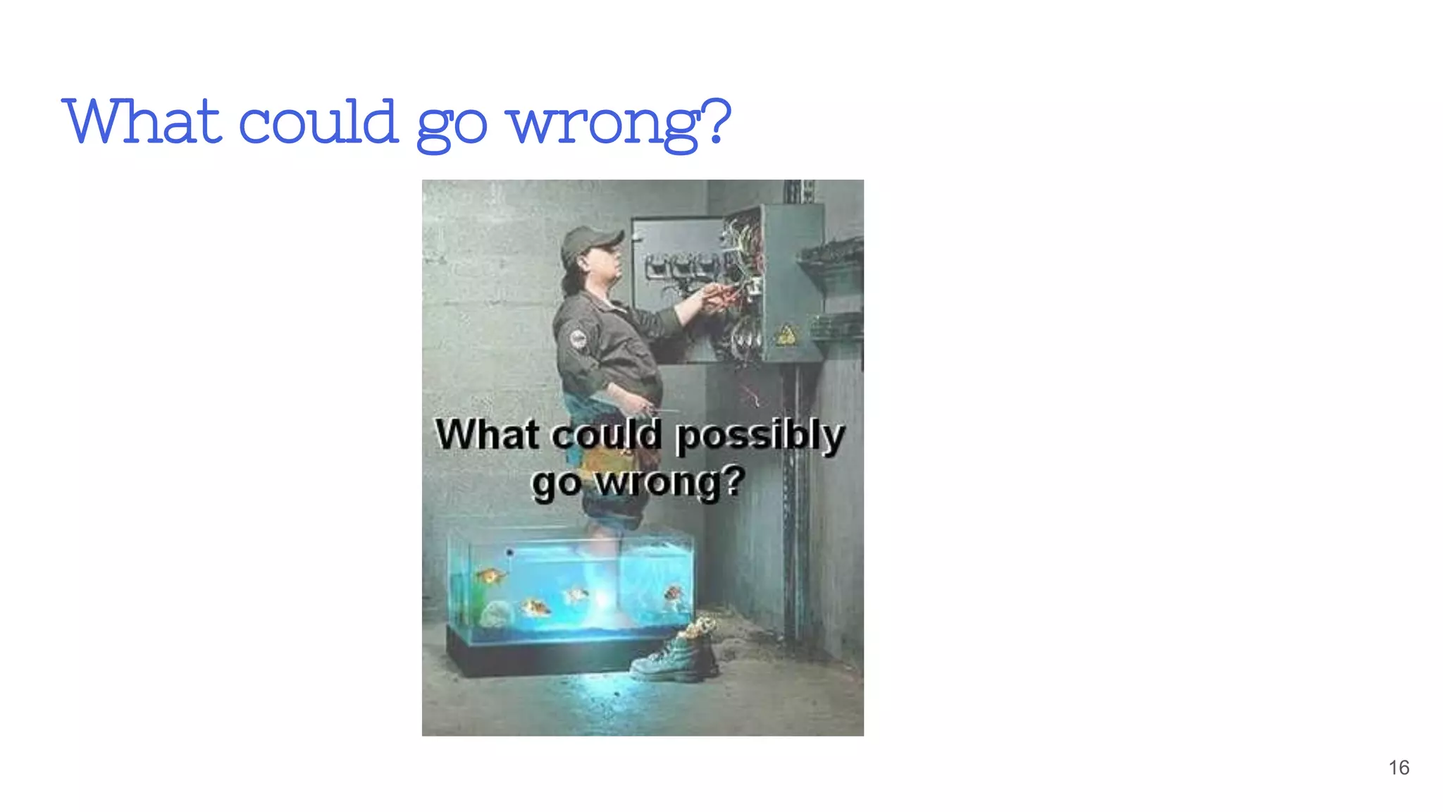 What could go wrong?
16
 