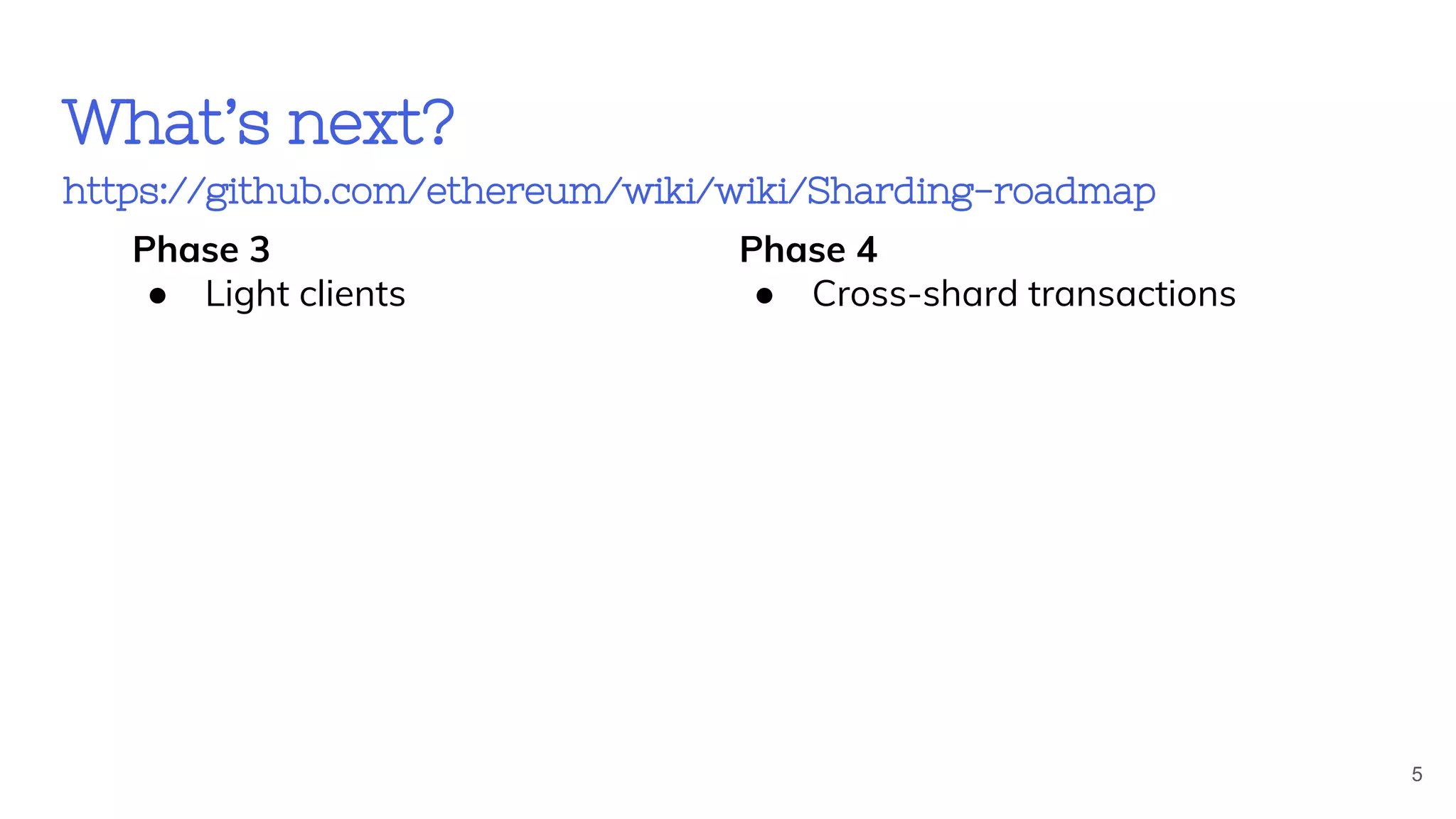 What’s next?
https://github.com/ethereum/wiki/wiki/Sharding-roadmap
Phase 3
● Light clients
Phase 4
● Cross-shard transactions
5
 