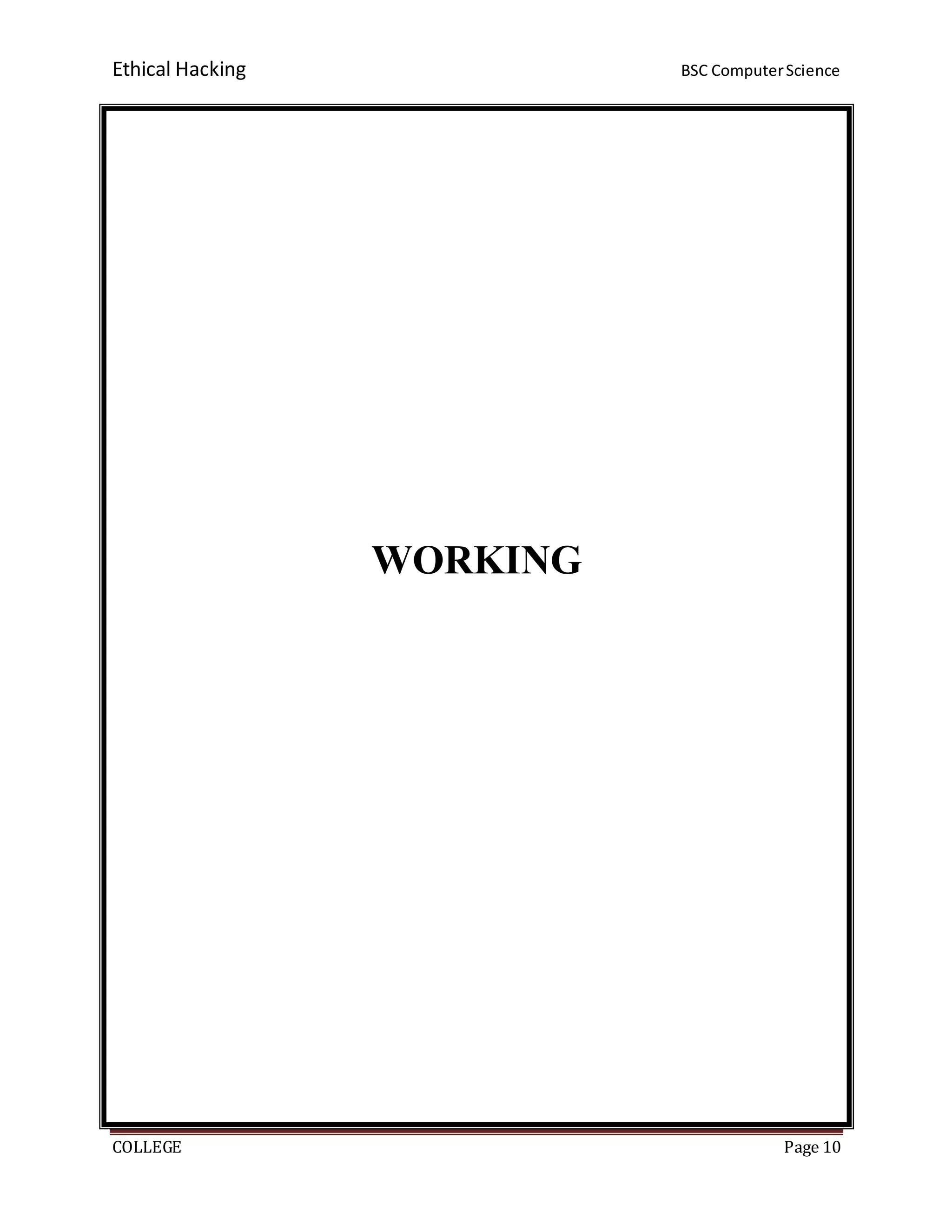 Ethical Hacking BSC ComputerScience
COLLEGE Page 10
WORKING
 