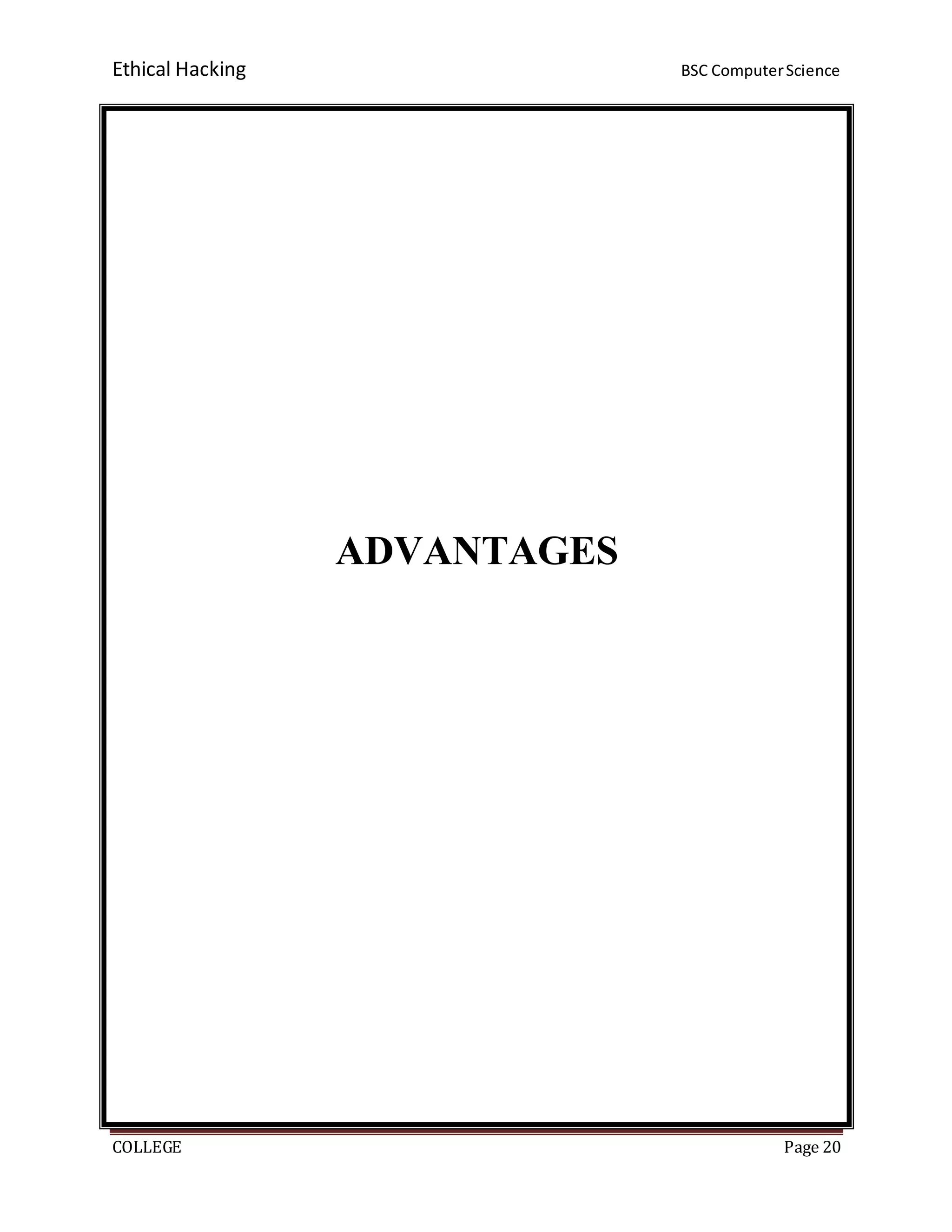 Ethical Hacking BSC ComputerScience
COLLEGE Page 20
ADVANTAGES
 