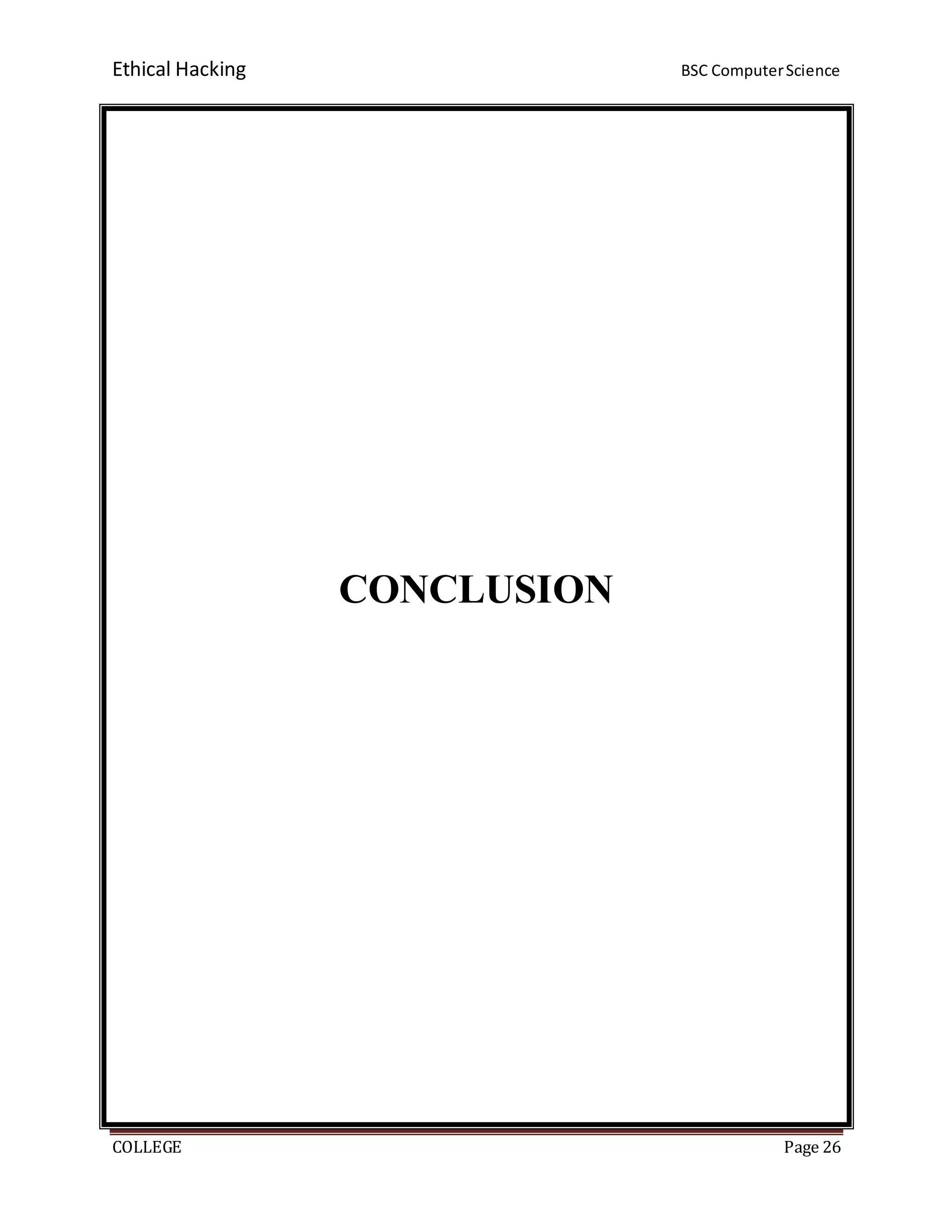 Ethical Hacking BSC ComputerScience
COLLEGE Page 26
CONCLUSION
 