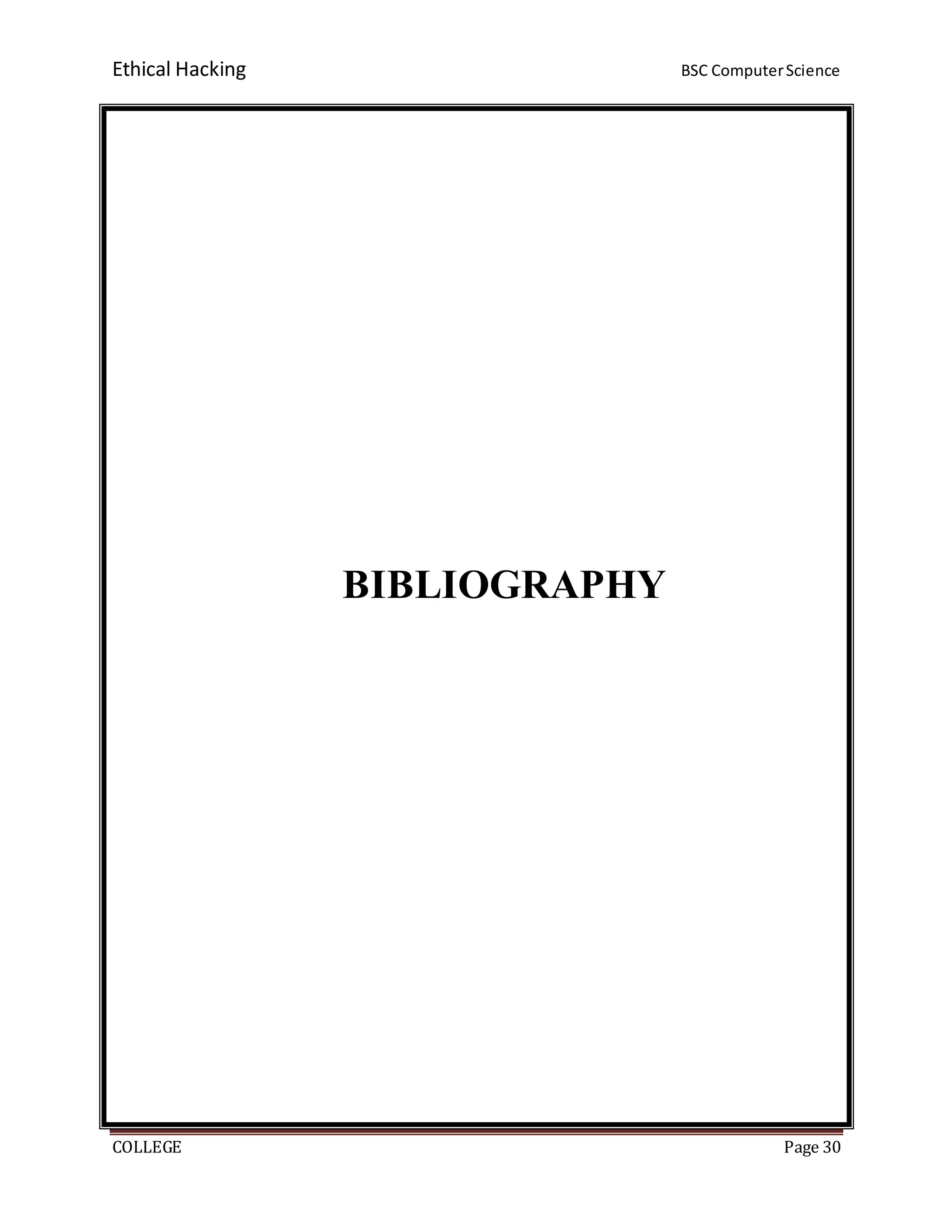 Ethical Hacking BSC ComputerScience
COLLEGE Page 30
BIBLIOGRAPHY
 