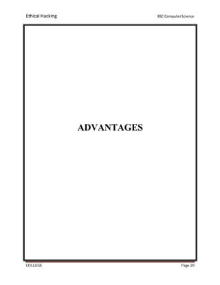Ethical Hacking BSC ComputerScience
COLLEGE Page 20
ADVANTAGES
 