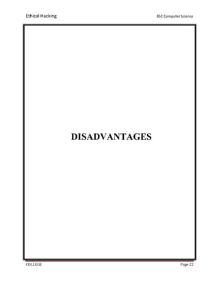 Ethical Hacking BSC ComputerScience
COLLEGE Page 22
DISADVANTAGES
 