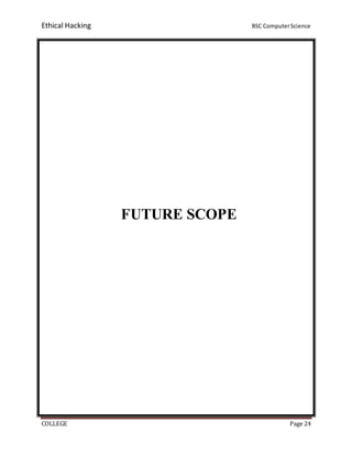 Ethical Hacking BSC ComputerScience
COLLEGE Page 24
FUTURE SCOPE
 