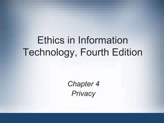 Ethics in Information
Technology, Fourth Edition
Chapter 4
Privacy
 