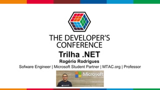 Globalcode – Open4education
Trilha .NET
Rogério Rodrigues
Sofware Engineer | Microsoft Student Partner | MTAC.org | Professor
 