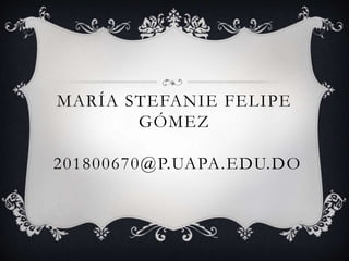 MARÍA STEFANIE FELIPE
GÓMEZ
201800670@P.UAPA.EDU.DO
 