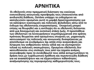 ΑΡΝΗΤΙΚΑ
Οι εθελοντές στην πραγματική διάσταση της εκούσιας
ενσυνείδητης κοινωνικής προσφοράς τους υποκινούνται από
ανιδιοτελή διάθεση. Ωστόσο υπάρχει το ενδεχόμενο να
καπηλευτούν ορισμένοι αυτή τη μορφή δραστηριοποίησης για
να καλύψουν οικονομικές και πολιτικές φιλοδοξίες κάτω από το
ένδυμα της εθελοντικής ενεργοποίησης. Επικριτική μπορεί
επίσης να θεωρηθεί και η αντίληψη ότι οι εθελοντές διέπονται
από μια δονκιχωτική και ουτοπική στάση ζωής. Η προσπάθεια
των εθελοντών να λειτουργήσουν συμπληρωματικά στο κράτος
πρόνοιας θεωρείται από ορισμένους επικριτές ως μηχανισμός
κατευνασμού της πολιτικής και κοινωνικής δυσαρέσκειας με
αποτέλεσμα να συνδράμουν όχι απλά στην ανακούφιση και
λύτρωση του ανθρώπινου πόνου αλλά και να εξυπηρετούν
τελικά τις πολιτικές σκοπιμότητες. Ορισμένοι εθελοντές δεν
κατευθύνονται στις επιλογές τους από την πηγαία ανάγκη
συνεισφοράς προς το συνάνθρωπό τους αλλά αντιμετωπίζουν τη
δράση τους με τυχοδιωκτική πρόθεση και περιπετειώδη διάθεση
για να ανακαλύψουν και να εξερευνήσουν πιθανότητες
αναζωογόνησης της περιορισμένης καθημερινότητάς τους.
 