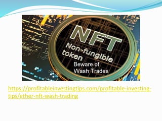 https://profitableinvestingtips.com/profitable-investing-
tips/ether-nft-wash-trading
 