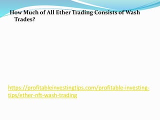 https://profitableinvestingtips.com/profitable-investing-
tips/ether-nft-wash-trading
How Much of All Ether Trading Consists of Wash
Trades?
 