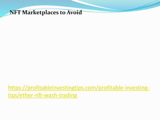 https://profitableinvestingtips.com/profitable-investing-
tips/ether-nft-wash-trading
NFT Marketplaces to Avoid
 