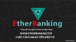 “Thay đổi suy nghĩ của bạn về ngân hàng ”
CUỘC CÁCH MẠNG TIỀN ĐIỆN TỬ
Etherbanking.top
WWW.ETHERBANKING.TOP
 