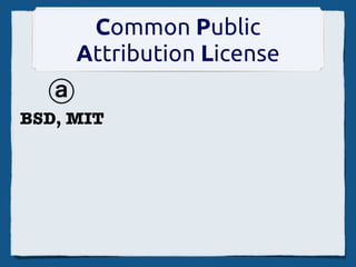 Common Public
      Attribution License
  ⓐ
BSD, MIT
 