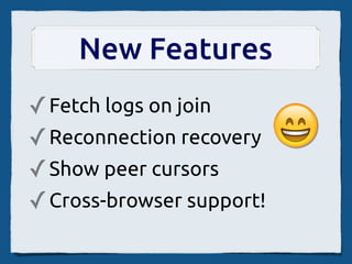 WebSocket Channels
  SpreadsheetControl
                              multiserver.pl


ScheduleScheetCommand
                               Web::Hippie     Relay
 set A1 value n 2046              Plack
                                               ScheduleScheetCommand
   RenderSheet
                       Send      Feersum         set A1 value n 2046
                                                   (isRemote = true)
                                 EV/libev
                                                     RenderSheet
 