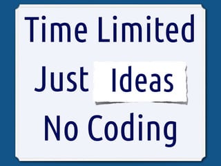 Time Limited
 Just Stories
       Ideas
  No Coding
 