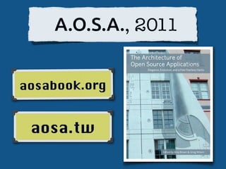 A.O.S.A., 2011


aosabook.org


 aosa.tw
 
