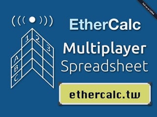 EtherCalc
Multiplayer
Spreadsheet
 ethercalc.tw
 