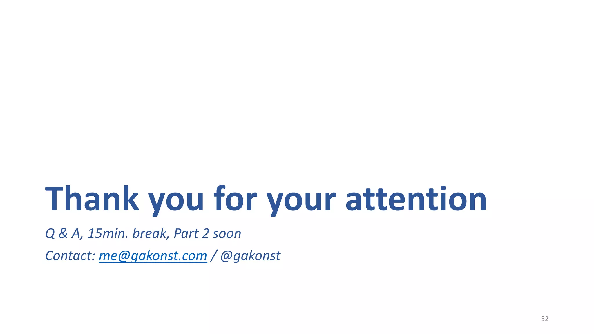 Thank you for your attention
Q & A, 15min. break, Part 2 soon
Contact: me@gakonst.com / @gakonst
32
 