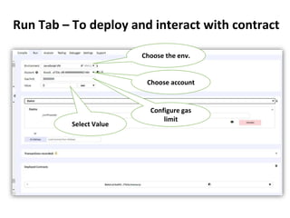 Run Tab – To deploy and interact with contract
Choose the env.
Choose account
Configure gas
limit
Select Value
 