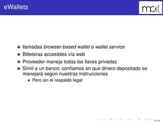 24 / 80
eWallets
llamadas browser-based wallet o wallet service
Billeteras accesibles vía web
Proveedor maneja todas las l...