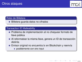 35 / 80
Otros ataques
Robo de Billetera
Billetera guarda datos no cifrados
Transaction ID Malleability
Problema de impleme...