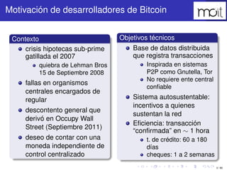 3 / 80
Motivación de desarrolladores de Bitcoin
Contexto
crisis hipotecas sub-prime gatillada
el 2007
quiebra de Lehman Br...