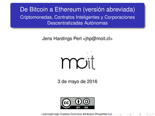 De Bitcoin a Ethereum (versión abreviada)
Criptomonedas, Contratos Inteligentes y Corporaciones Descentralizadas
Autónomas...