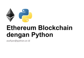Ethereum Blockchain
dengan Python
asofyan@python.or.id	
 