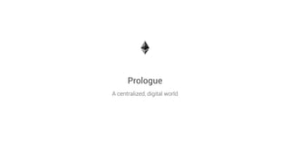 Prologue
A centralized, digital world
 