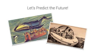 Let’s Predict the Future!
 
