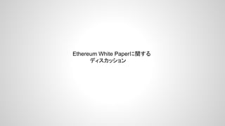 Ethereum White Paperに関する
ディスカッション
 