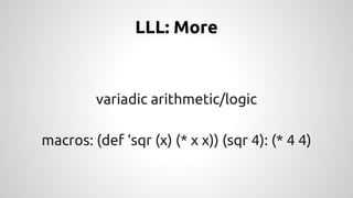 LLL: More 
variadic arithmetic/logic 
macros: (def ‘sqr (x) (* x x)) (sqr 4): (* 4 4) 
 