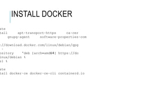 ate
tall apt-transport-https ca-cer
gnupg-agent software-properties-com
://download.docker.com/linux/debian/gpg
-
ository "deb [arch=amd64] https://do
inux/debian 
s) 
ate
tall docker-ce docker-ce-cli containerd.io
INSTALL DOCKER
 