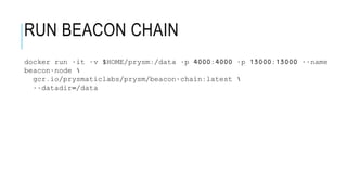 docker run -it -v $HOME/prysm:/data -p 4000:4000 -p 13000:13000 --name
beacon-node 
gcr.io/prysmaticlabs/prysm/beacon-chain:latest 
--datadir=/data
RUN BEACON CHAIN
 