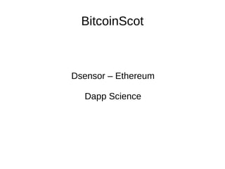 BitcoinScot
Dsensor – Ethereum
Dapp Science
 