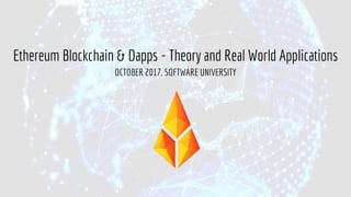 Ethereum Blockchain & Dapps - Theory and Real World Applications
OCTOBER 2017, SOFTWARE UNIVERSITY
 