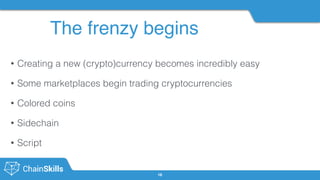 The frenzy begins
16
• Creating a new (crypto)currency becomes incredibly easy
• Some marketplaces begin trading cryptocurrencies
• Colored coins
• Sidechain
• Script
 