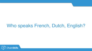 #chainskills
Who speaks French, Dutch, English?
 