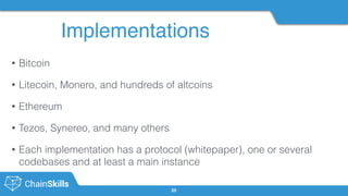 Implementations
25
• Bitcoin
• Litecoin, Monero, and hundreds of altcoins
• Ethereum
• Tezos, Synereo, and many others
• Each implementation has a protocol (whitepaper), one or several
codebases and at least a main instance
 